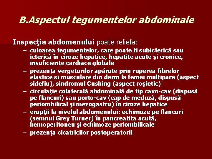 B. Aspectul tegumentelor abdominale Inspecţia abdomenului poate reliefa: – culoarea tegumentelor, care poate fi