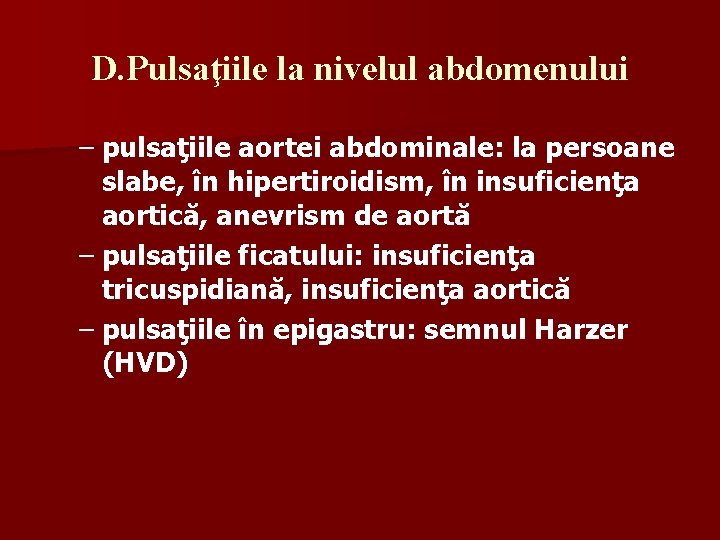 D. Pulsaţiile la nivelul abdomenului – pulsaţiile aortei abdominale: la persoane slabe, în hipertiroidism,