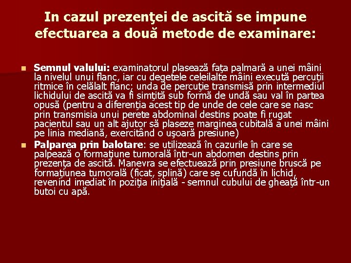 In cazul prezenţei de ascită se impune efectuarea a două metode de examinare: Semnul