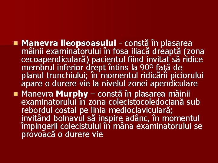 Manevra ileopsoasului - constă în plasarea mâinii examinatorului în fosa iliacă dreaptă (zona cecoapendiculară)