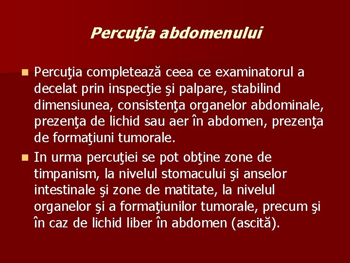 Percuţia abdomenului Percuţia completează ceea ce examinatorul a decelat prin inspecţie şi palpare, stabilind