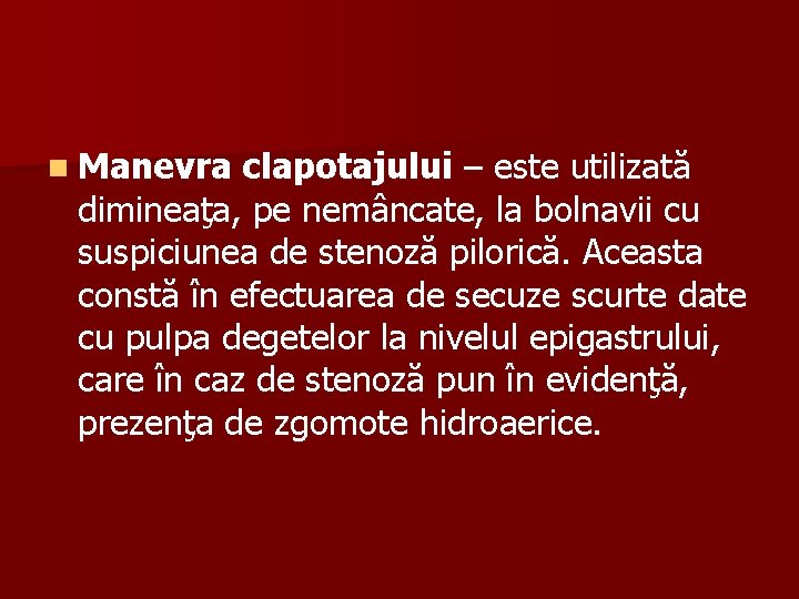 n Manevra clapotajului – este utilizată dimineaţa, pe nemâncate, la bolnavii cu suspiciunea de