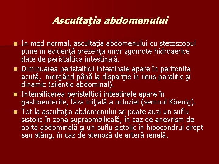 Ascultaţia abdomenului n n In mod normal, ascultaţia abdomenului cu stetoscopul pune în evidenţă