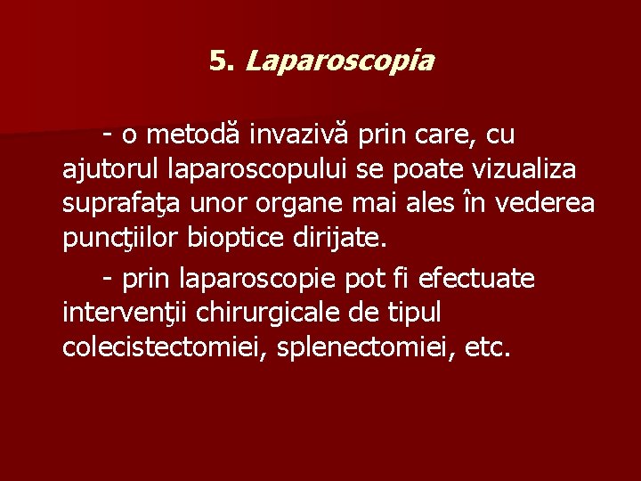 5. Laparoscopia - o metodă invazivă prin care, cu ajutorul laparoscopului se poate vizualiza