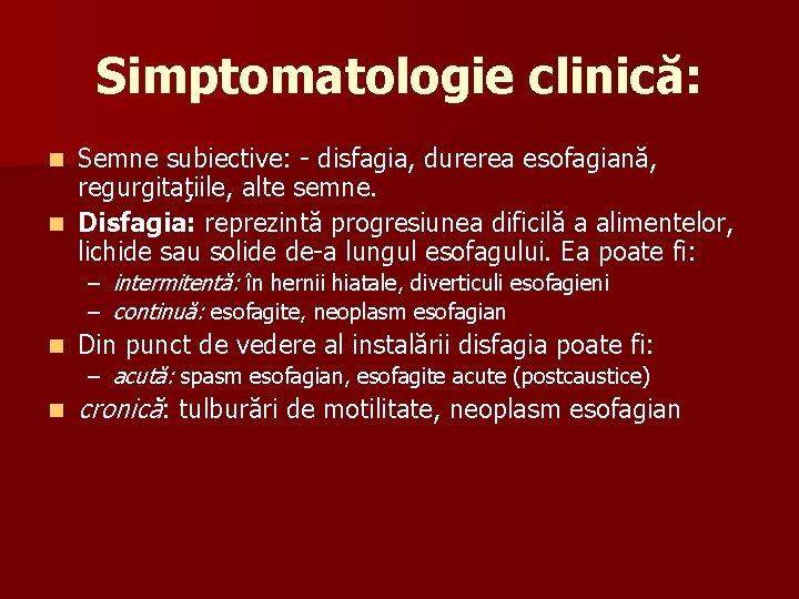 Simptomatologie clinică: Semne subiective: - disfagia, durerea esofagiană, regurgitaţiile, alte semne. n Disfagia: reprezintă