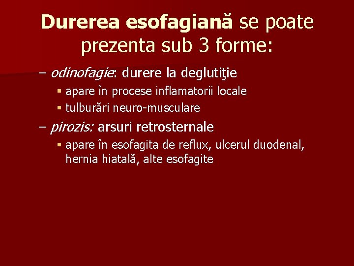 Durerea esofagiană se poate prezenta sub 3 forme: – odinofagie: durere la deglutiţie §