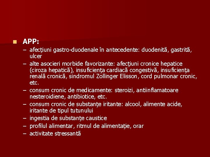 n APP: – afecţiuni gastro-duodenale în antecedente: duodenită, gastrită, ulcer – alte asocieri morbide