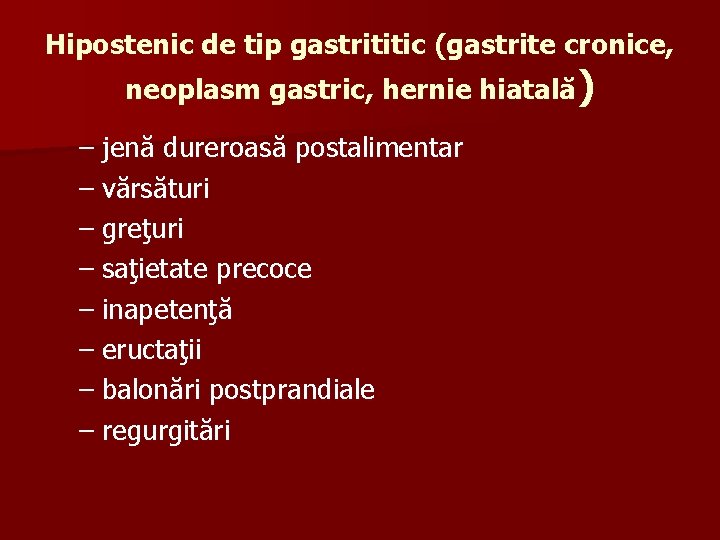 Hipostenic de tip gastrititic (gastrite cronice, neoplasm gastric, hernie hiatală) – jenă dureroasă postalimentar