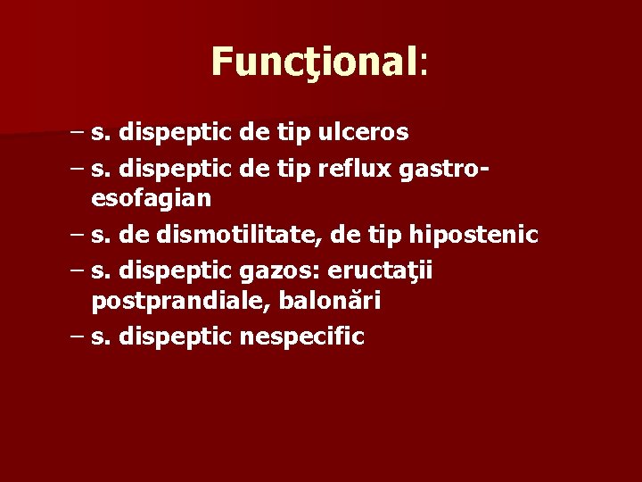 Funcţional: – s. dispeptic de tip ulceros – s. dispeptic de tip reflux gastroesofagian