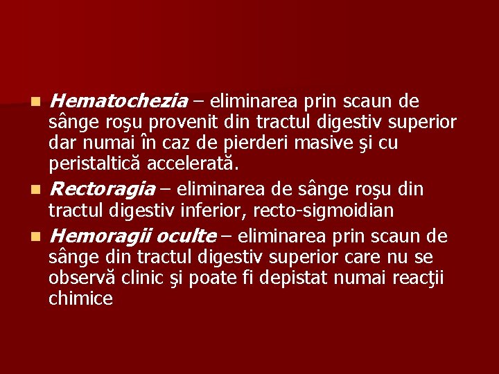 n Hematochezia – eliminarea prin scaun de sânge roşu provenit din tractul digestiv superior