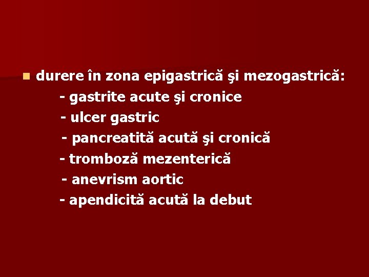 durere în zona epigastrică şi mezogastrică: - gastrite acute şi cronice - ulcer gastric