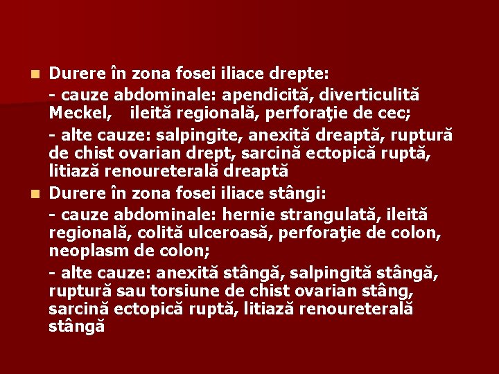 Durere în zona fosei iliace drepte: - cauze abdominale: apendicită, diverticulită Meckel, ileită regională,