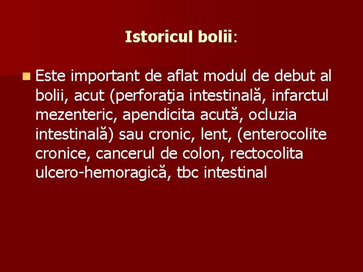 Istoricul bolii: n Este important de aflat modul de debut al bolii, acut (perforaţia