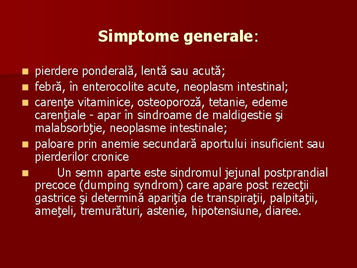 Simptome generale: n n n pierdere ponderală, lentă sau acută; febră, în enterocolite acute,