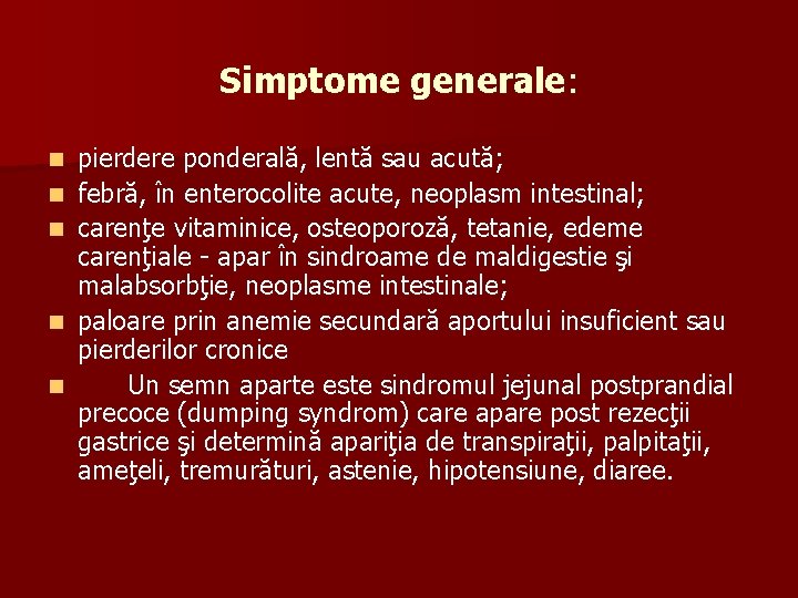 Simptome generale: n n n pierdere ponderală, lentă sau acută; febră, în enterocolite acute,