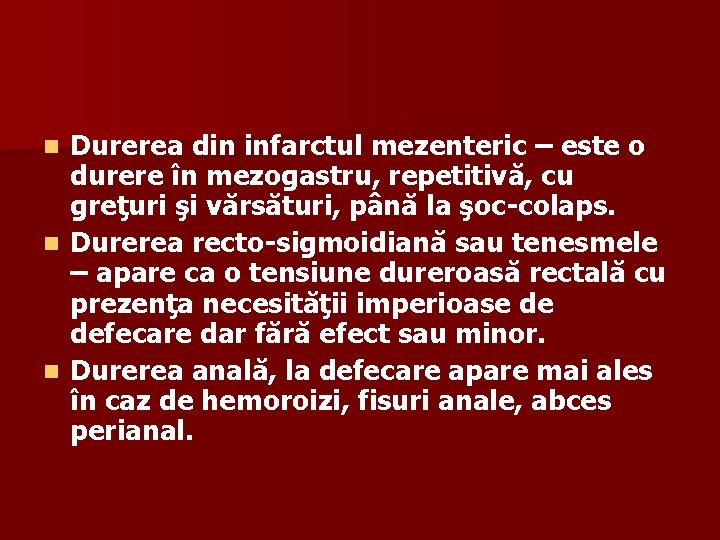 Durerea din infarctul mezenteric – este o durere în mezogastru, repetitivă, cu greţuri şi