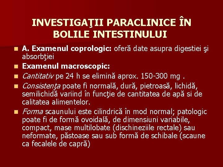  INVESTIGAŢII PARACLINICE ÎN BOLILE INTESTINULUI n n n A. Examenul coprologic: oferă date