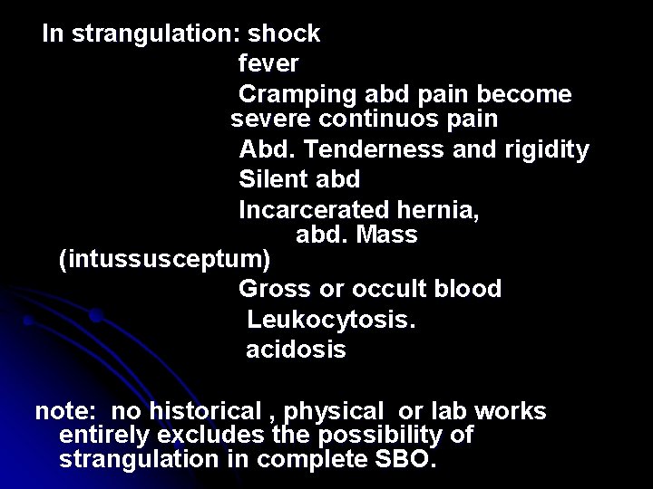  In strangulation: shock fever Cramping abd pain become severe continuos pain Abd. Tenderness