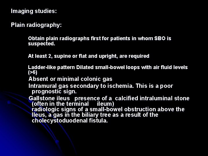 Imaging studies: Plain radiography: Obtain plain radiographs first for patients in whom SBO is