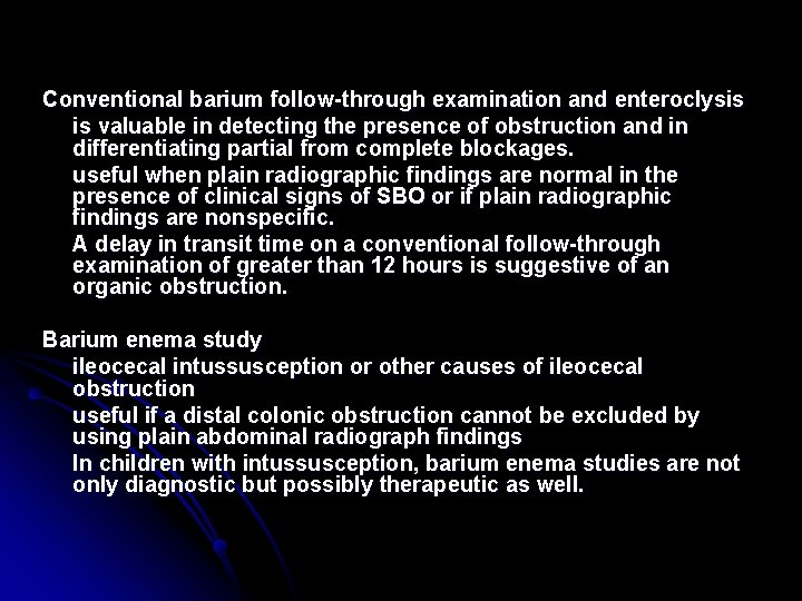 Conventional barium follow-through examination and enteroclysis is valuable in detecting the presence of obstruction