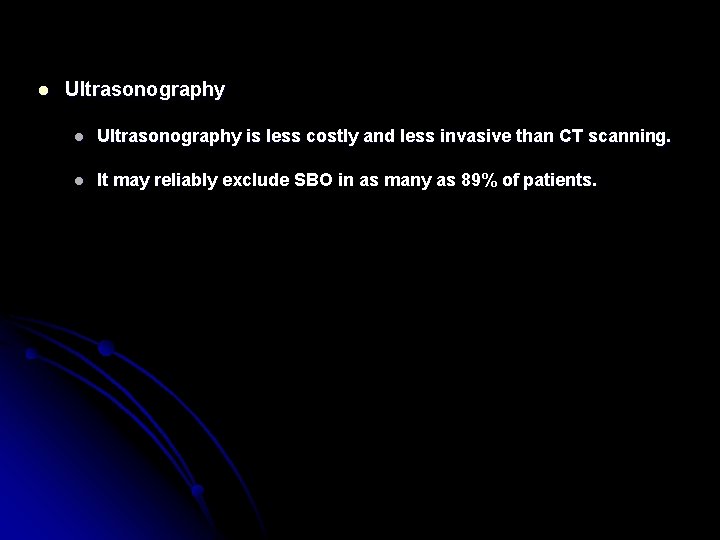 l Ultrasonography is less costly and less invasive than CT scanning. l It may