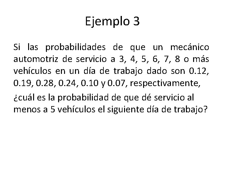 Ejemplo 3 Si las probabilidades de que un mecánico automotriz de servicio a 3,