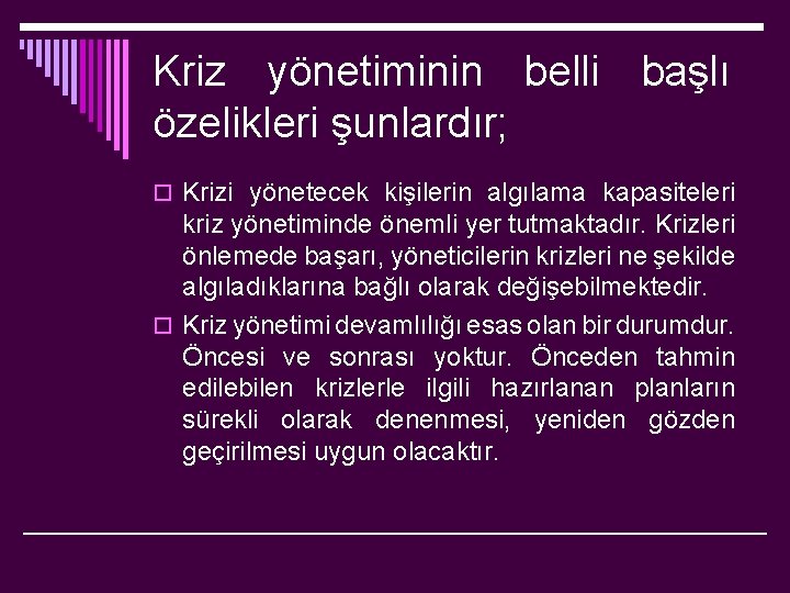 Kriz yönetiminin belli başlı özelikleri şunlardır; o Krizi yönetecek kişilerin algılama kapasiteleri kriz yönetiminde