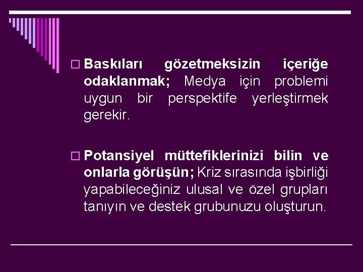 o Baskıları gözetmeksizin içeriğe odaklanmak; Medya için problemi uygun bir perspektife yerleştirmek gerekir. o