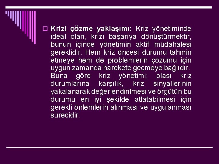 o Krizi çözme yaklaşımı: Kriz yönetiminde ideal olan, krizi başarıya dönüştürmektir, bunun içinde yönetimin