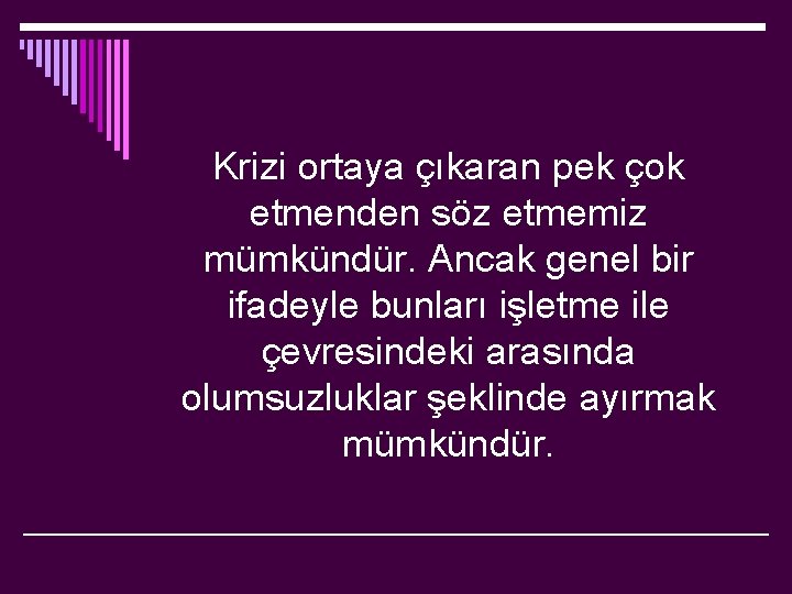 Krizi ortaya çıkaran pek çok etmenden söz etmemiz mümkündür. Ancak genel bir ifadeyle bunları