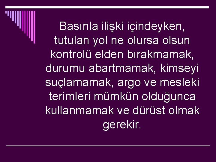 Basınla ilişki içindeyken, tutulan yol ne olursa olsun kontrolü elden bırakmamak, durumu abartmamak, kimseyi