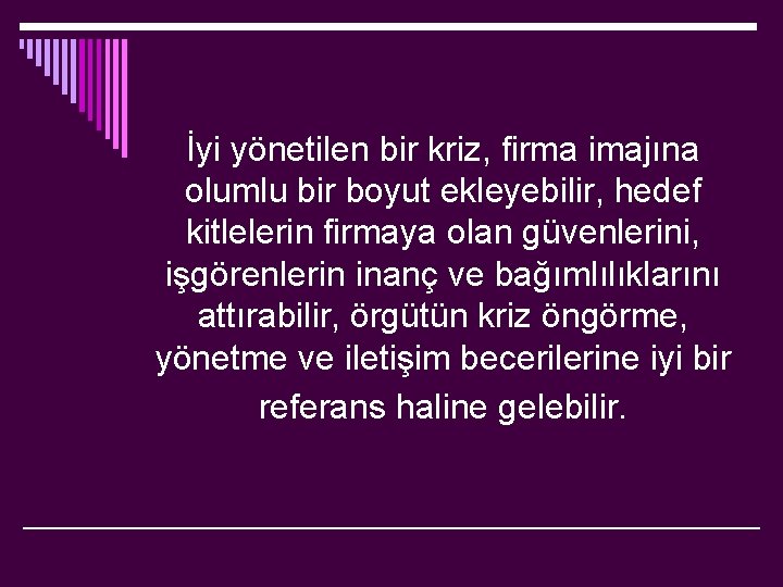 İyi yönetilen bir kriz, firma imajına olumlu bir boyut ekleyebilir, hedef kitlelerin firmaya olan