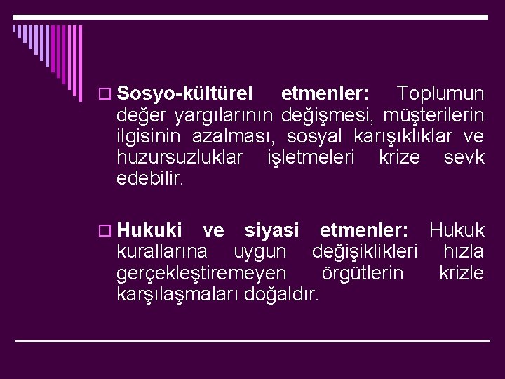 o Sosyo-kültürel etmenler: Toplumun değer yargılarının değişmesi, müşterilerin ilgisinin azalması, sosyal karışıklıklar ve huzursuzluklar