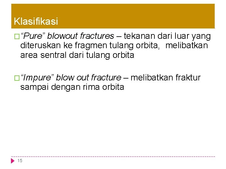 Klasifikasi �“Pure” blowout fractures – tekanan dari luar yang diteruskan ke fragmen tulang orbita,