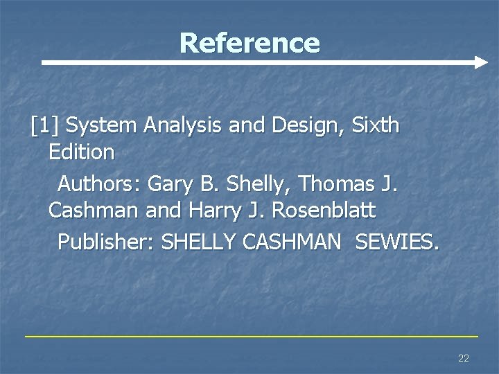 Reference [1] System Analysis and Design, Sixth Edition Authors: Gary B. Shelly, Thomas J.