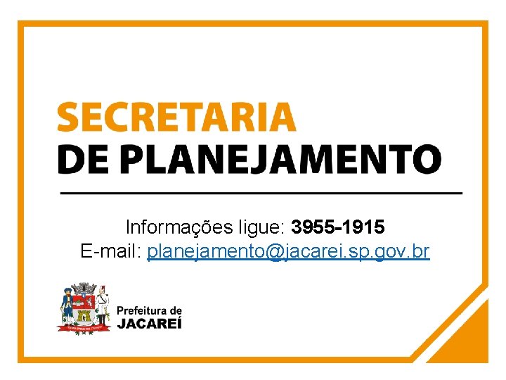 Informações ligue: 3955 -1915 E-mail: planejamento@jacarei. sp. gov. br 