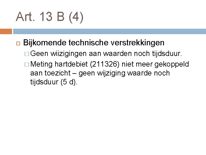 Art. 13 B (4) Bijkomende technische verstrekkingen � Geen wiizigingen aan waarden noch tijdsduur.