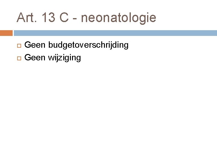 Art. 13 C - neonatologie Geen budgetoverschrijding Geen wijziging 