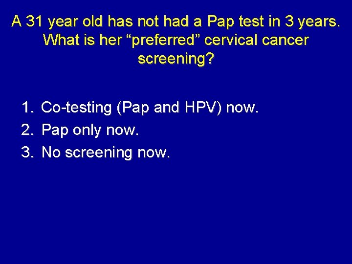 A 31 year old has not had a Pap test in 3 years. What