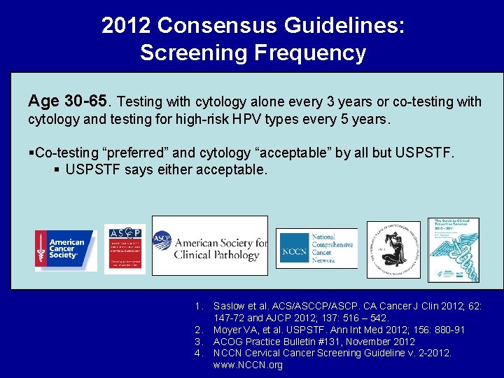 2012 Consensus Guidelines: Screening Frequency Age 30 -65. Testing with cytology alone every 3