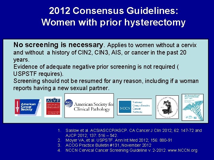 2012 Consensus Guidelines: Women with prior hysterectomy No screening is necessary. Applies to women