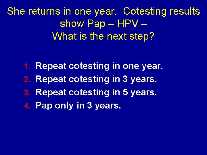 She returns in one year. Cotesting results show Pap – HPV – What is