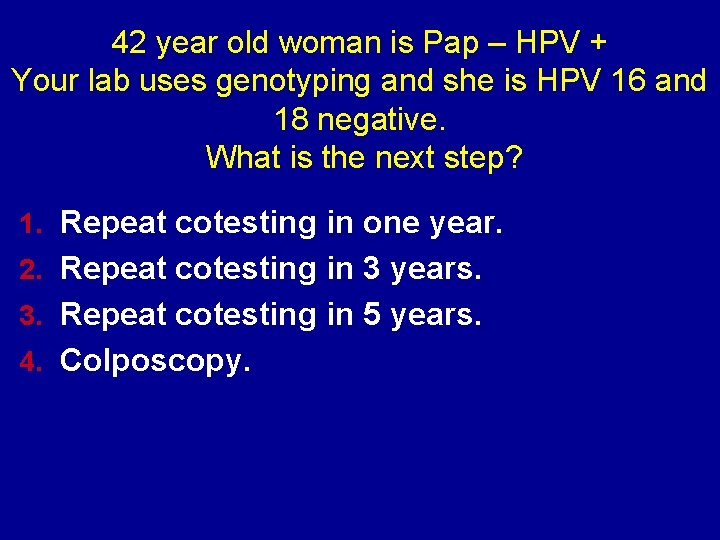 42 year old woman is Pap – HPV + Your lab uses genotyping and