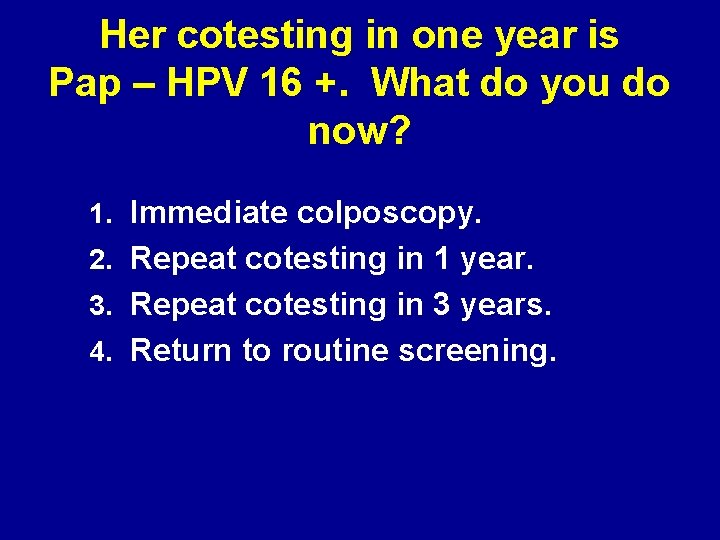 Her cotesting in one year is Pap – HPV 16 +. What do you