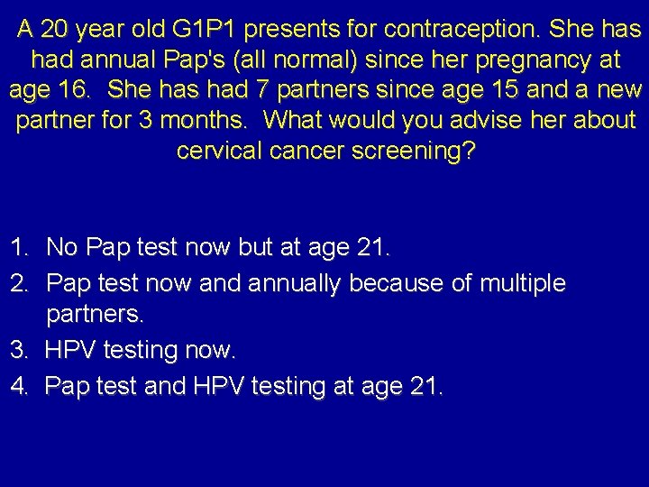  A 20 year old G 1 P 1 presents for contraception. She has