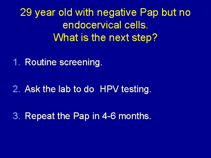 29 year old with negative Pap but no endocervical cells. What is the next