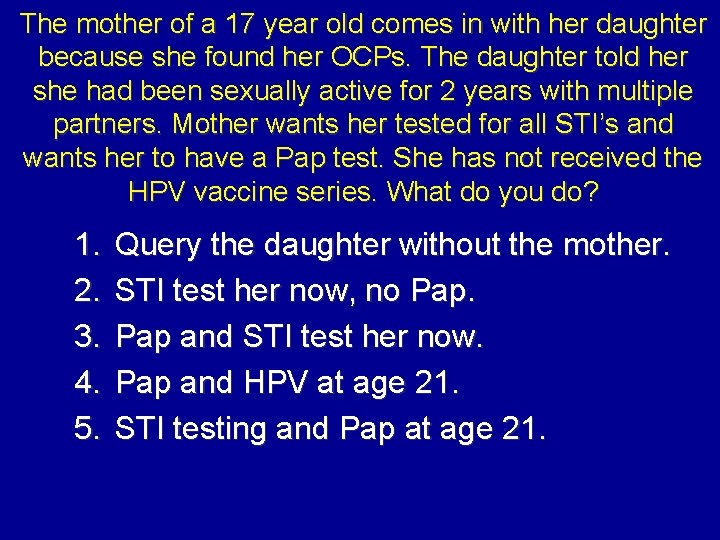 The mother of a 17 year old comes in with her daughter because she