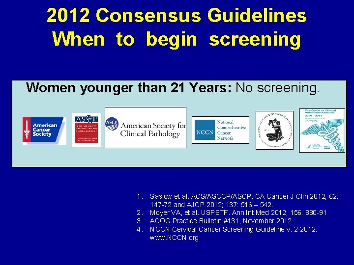 2012 Consensus Guidelines When to begin screening Women younger than 21 Years: No screening.