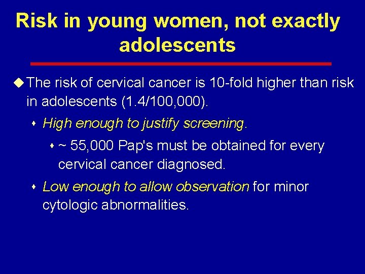 Risk in young women, not exactly adolescents u The risk of cervical cancer is