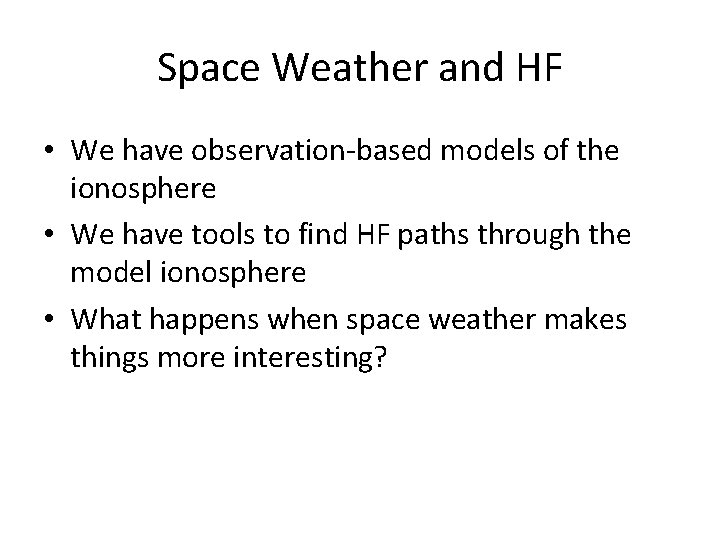 Space Weather and HF • We have observation-based models of the ionosphere • We